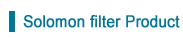 Solomon Filter Product